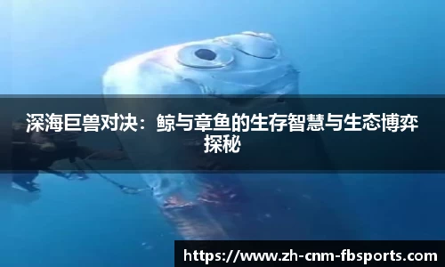 深海巨兽对决：鲸与章鱼的生存智慧与生态博弈探秘